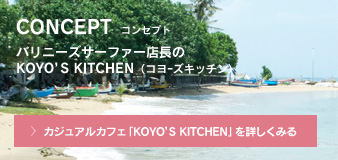 CONCEPT コンセプト バリニーズサーファー店長の KOYO’SKITCHEN（コヨｰズキッチン）カジュアルカフェ「KOYO’S KITCHEN」を詳しくみる